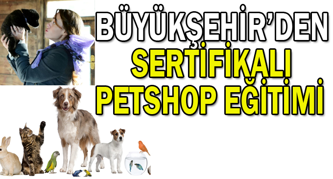 Büyükşehir’den sertifikalı Petshop eğitimi