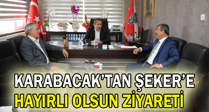Karabacak'tan Şeker'e hayırlı olsun ziyareti
