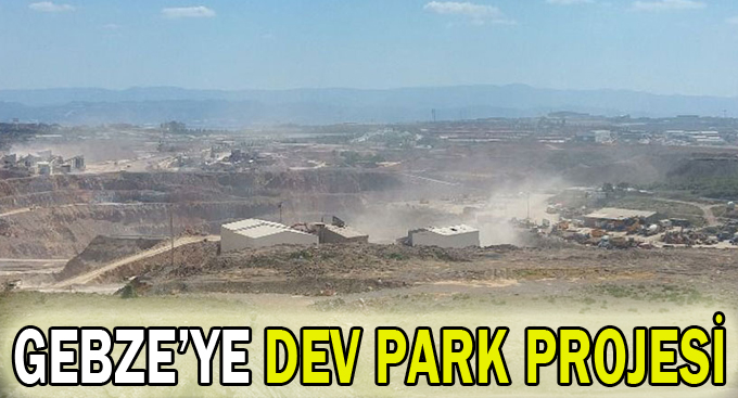 Gebze'ye dev park projesi