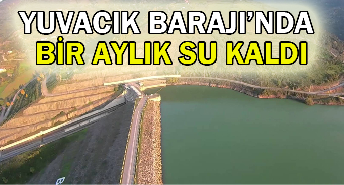 Yuvacık Barajı’nda bir aylık su kaldı