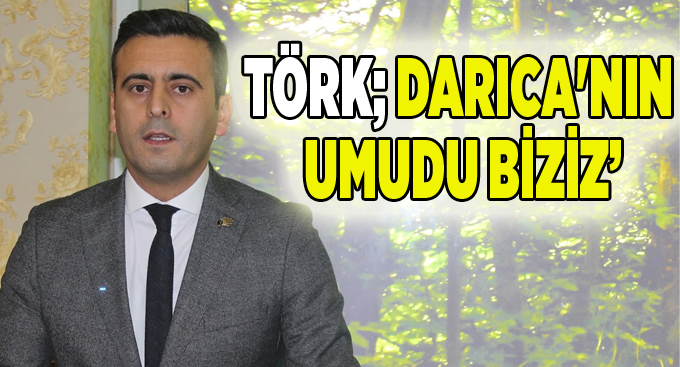 Törk,''Darıca'nın umudu biziz''