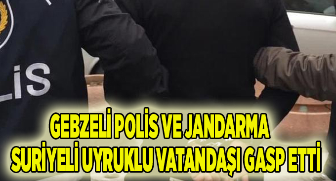 Gebzeli Polis ve Jandarma Suriyeli vatandaşı dolandırdı