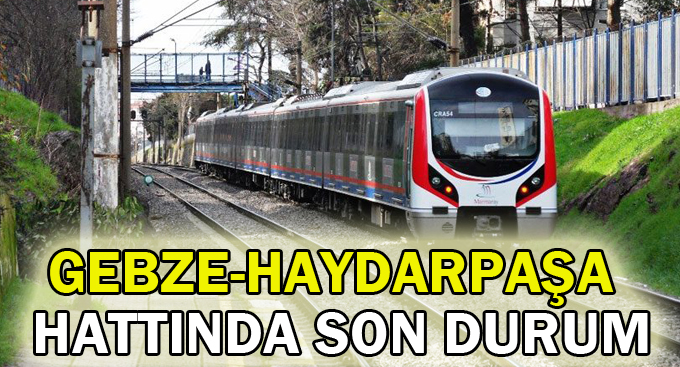 Gebze-Haydarpaşa Hattında Son Durum