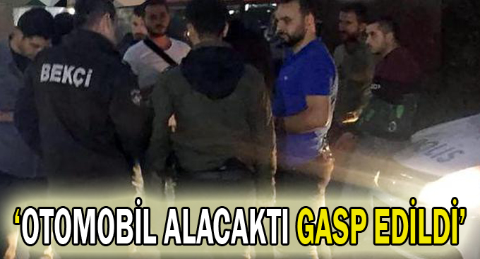 ''Otomobil alacaktı gasp edildi''