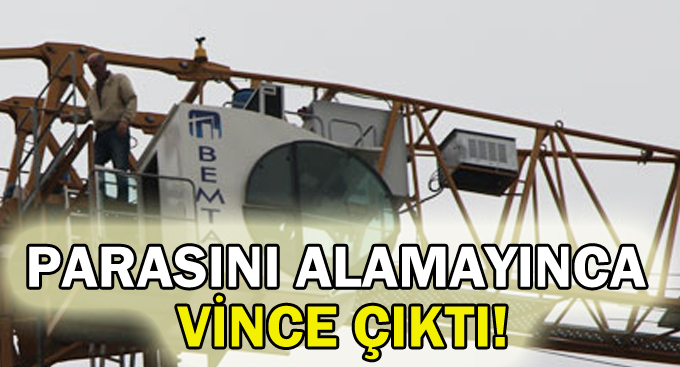 Parasını alamayınca vince çıktı!