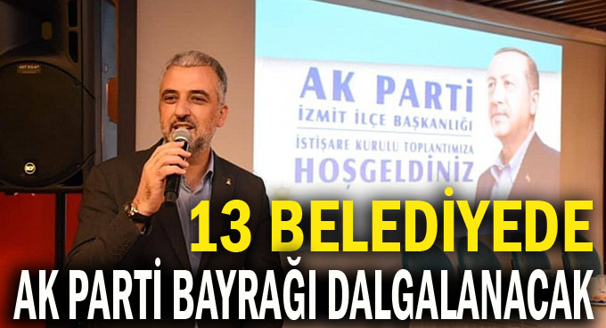 13 Belediyede AK Parti bayrağı dalgalanacak!