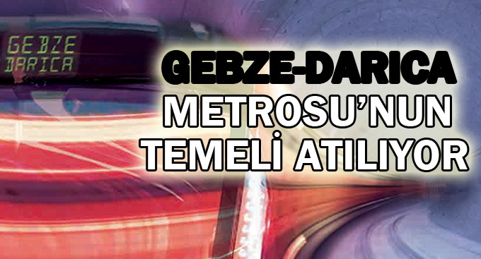 Gebze-Darıca Metrosu’nun Temeli Atılıyor