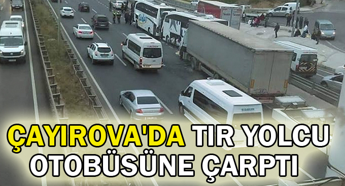 Çayırova'da TIR yolcu otobüsüne çarptı