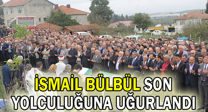 İsmail Bülbül son yolculuğuna uğurlandı