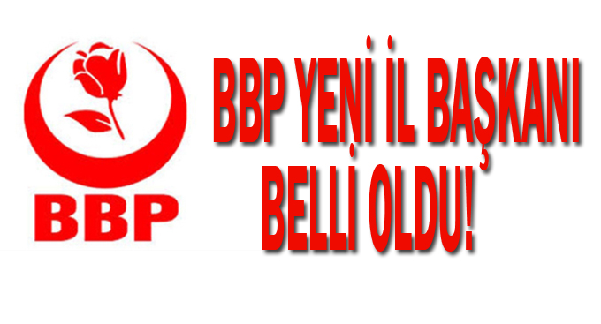 BBP yeni il başkanı belli oldu!