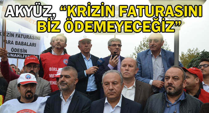 Akyüz, “Krizin faturasını biz ödemeyeceğiz”