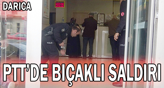 PTT'de bıçaklı saldırı