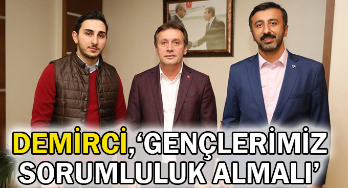 Demirci, ''Gençlerimiz sorumluluk almalı''