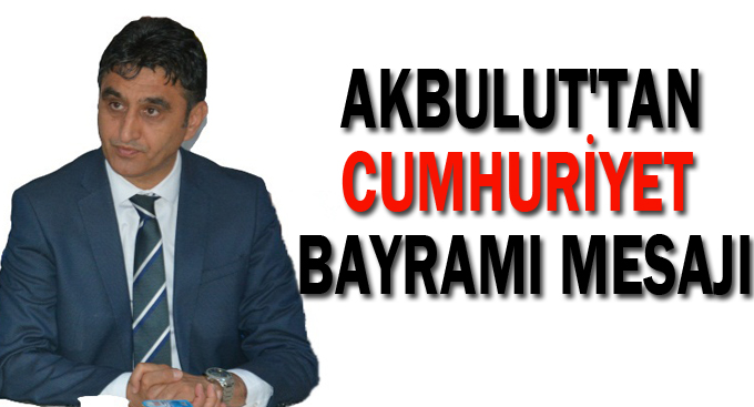 Akbulut'tan Cumhuriyet Bayramı mesajı
