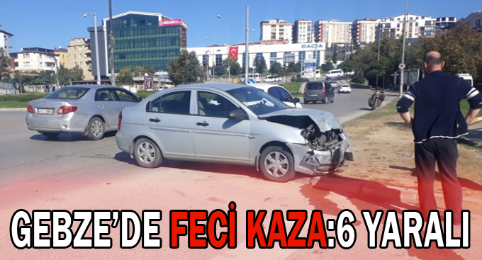 Gebze'de feci kaza: 6 yaralı!