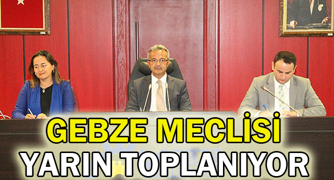 Gebze meclisi yarın toplanıyor