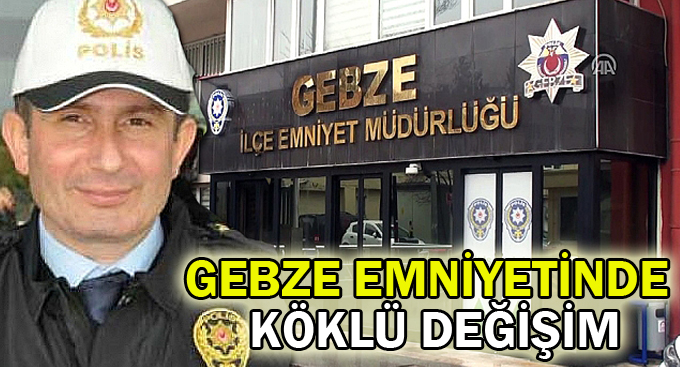 Gebze emniyetinde köklü değişim