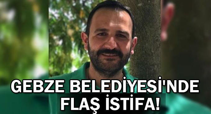 Gebze Belediyesi'nde flaş istifa!
