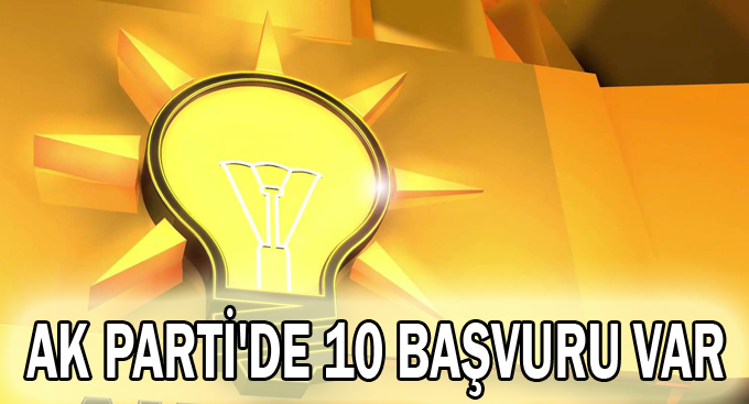AK Parti'de 10 başvuru var