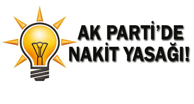 AK Parti’de nakit yasağı!