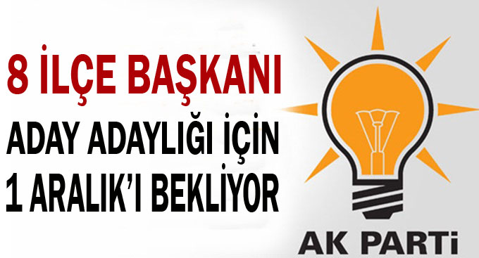 8 İlçe Başkanı Genel Merkezin kararını bekliyor!
