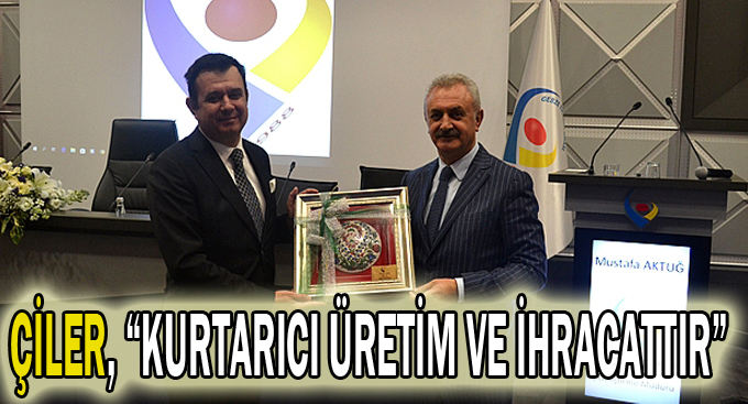 Çiler, “Kurtarıcı üretim ve ihracattır”