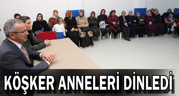 Köşker anneleri dinledi