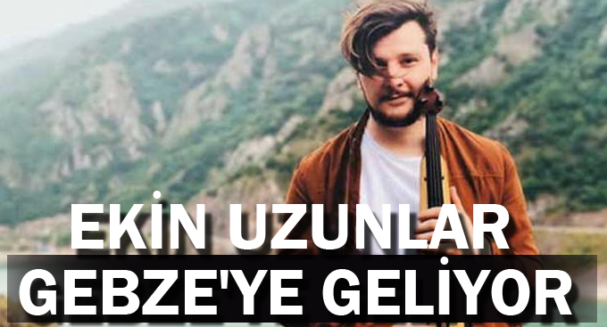 Ekin Uzunlar Gebze'ye geliyor