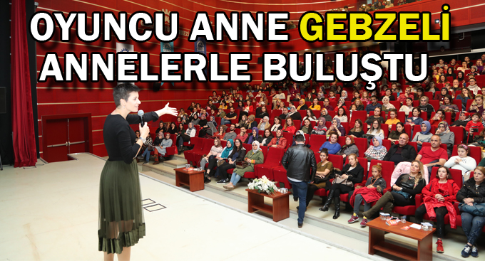 Oyuncu Anne Gebzeli annelerle buluştu