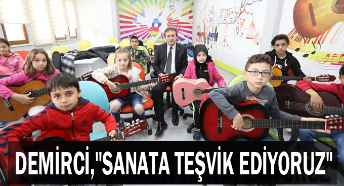 Demirci, ''Sanata teşvik ediyoruz''