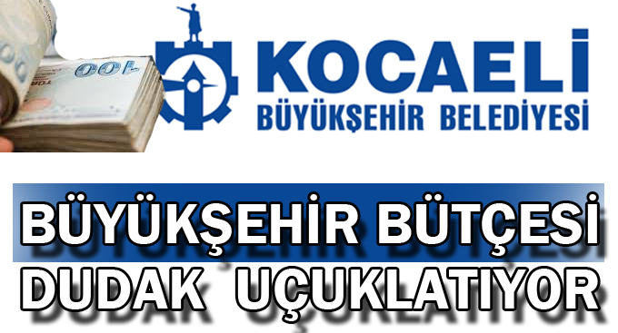Büyükşehir bütçesi dudak uçuklatıyor