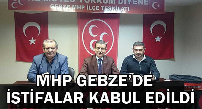 MHP Gebze’de istifalar kabul edildi