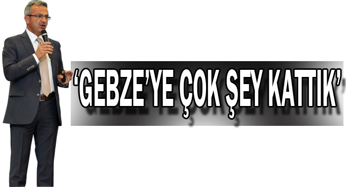 Köşker, ''Gebze'ye çok şey kattık''