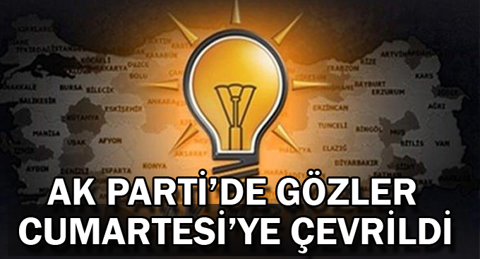 AK Parti’de Gözler Cumartesi’ye Çevrildi