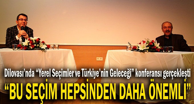 Dilovası'nda ''Yerel Seçimler ve Türkiye'nin Geleceği'' konferansı gerçekleşti