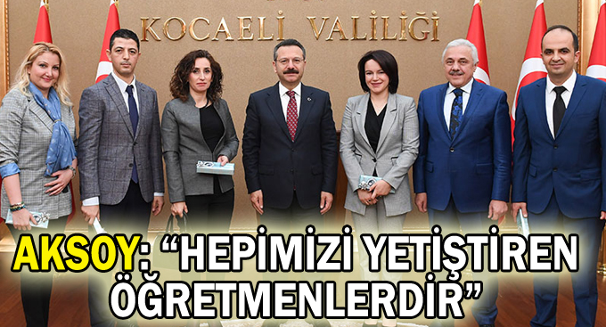 Aksoy: “Hepimizi yetiştiren öğretmenlerdir”