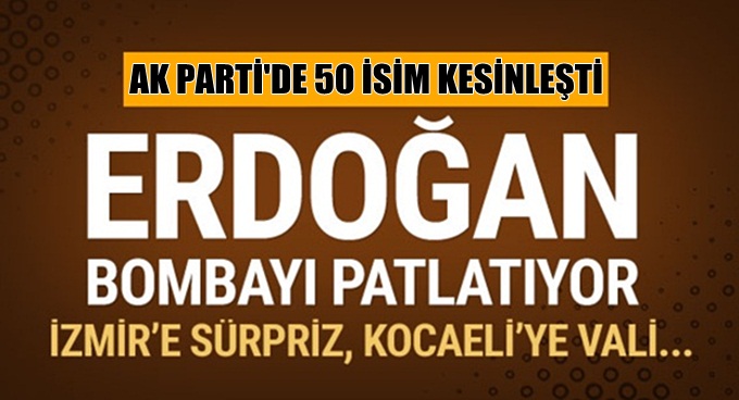 AK Parti'nin 50 adayı kesinleşti!