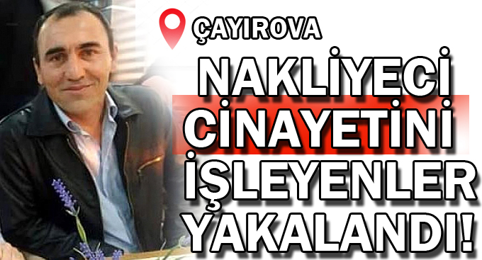 Nakliyeci cinayeti sanıkları yakalandı!