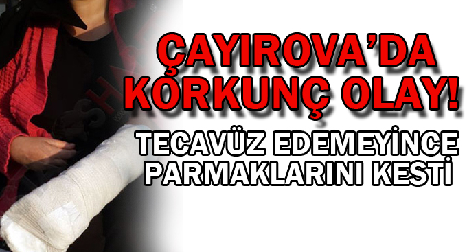Tecavüz edemeyince parmaklarını kesti!