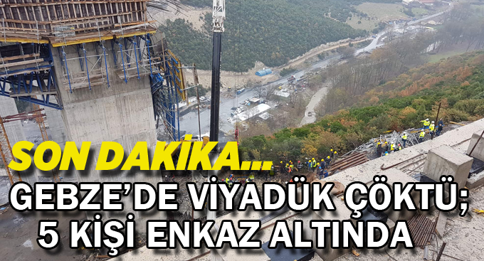 Gebze'de viyadük çöktü;5 kişi enkaz altında kaldı!