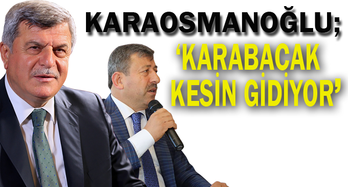 Karaosmanoğlu,‘Karabacak kesin gidiyor’