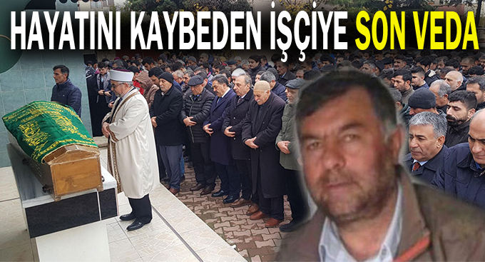 Hayatını kaybeden işçiye son veda