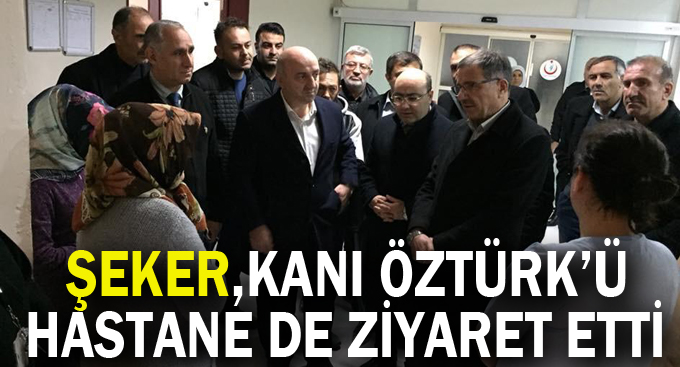 Şeker,Kani Öztürk’ü Hastane de ziyaret etti