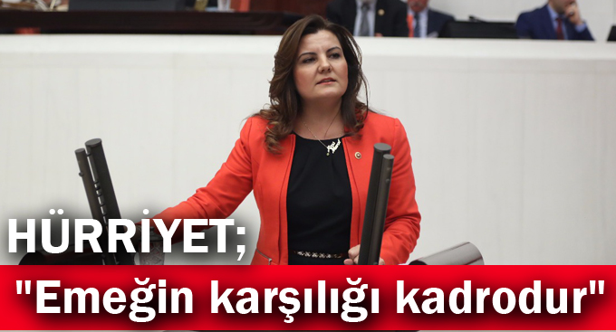 Hürriyet, "Emeğin karşılığı kadrodur"