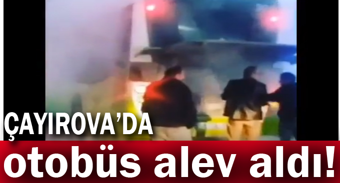 Çayırova'da otobüs alev aldı!