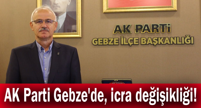 AK Parti Gebze'de, icra değişikliği!