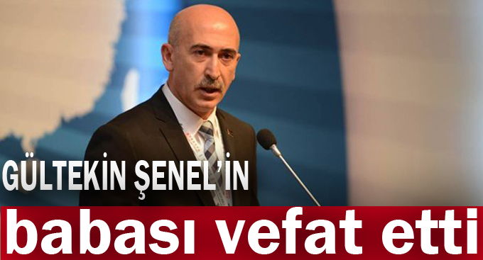 Gültekin Şenel'in babası vefat etti!