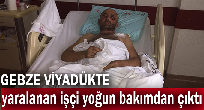 Gebze Viyadükte yaralanan işçi yoğun bakımdan çıktı!