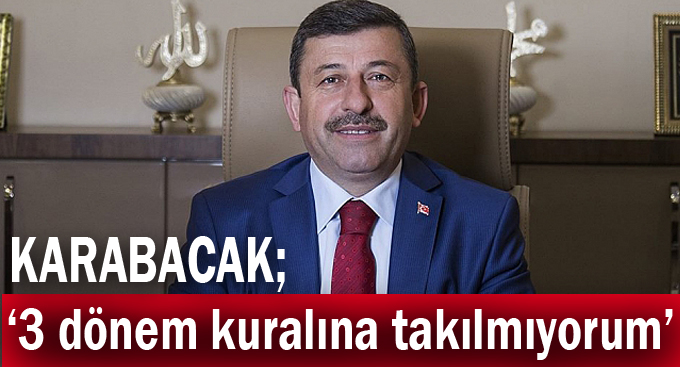 Karabacak,“3 döneme takılmıyorum!”