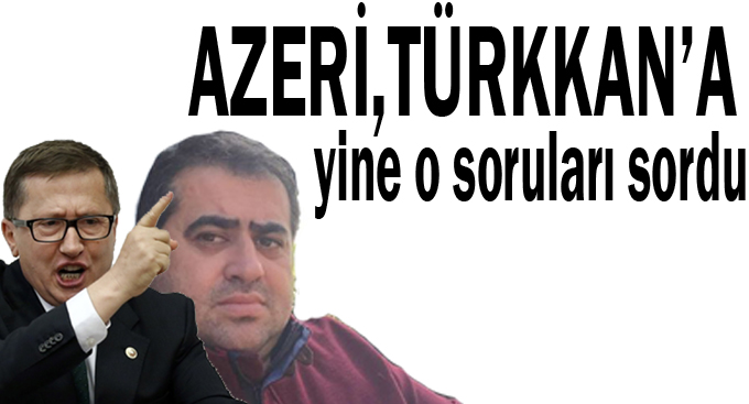 Azeri Türkkan’a yine o soruları sordu
